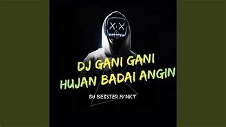 Dj Gani Gani X Hujan Badai Angin Ribut Lirik